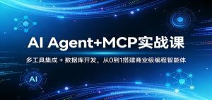 AI Agent+MCP实战课：多工具集成 + 数据库开发，从0到1搭建商业级编程智能体-项目联盟