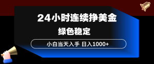 24小时连续断挣美金，小白当天上手，简单易操作，绿色稳定，日入1000+-项目联盟
