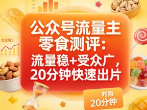 公众号流量主之零食测评赛道，流量稳+受众广，20分钟一条作品-项目联盟