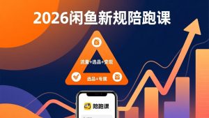 2026闲鱼高阶陪跑课全新上线,带你吃透新规玩转选品流量,从零搭建稳定变现盈利体系-项目联盟