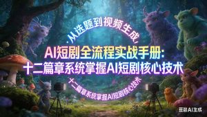 AI 短剧全流程实战手册:从选题到视频生成,十二篇章系统掌握 AI 短剧核心技术-项目联盟