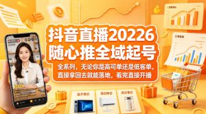 抖音直播2026随心推全域起号全系列，无论你是高可单还是低客单，直接拿回去就能落地，看完直接开播-项目联盟