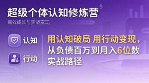 超级个体认知修炼营：用认知破局用行动变现，从负债百万到月入6位数实战路径-项目联盟