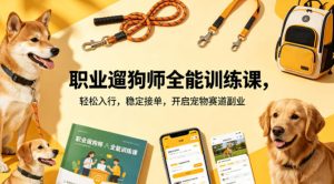 职业遛狗师全能训练课，轻松入行，稳定接单，开启宠物赛道副业-项目联盟