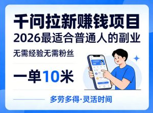 一单10米，不少人都在找的千问拉新賺钱项目，无需经验无需粉丝，2026最适合普通人副业-项目联盟