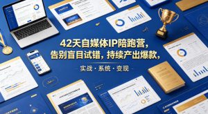 42天自媒体IP陪跑营，告别盲目试错，持续产出爆款，实战·系统·变现(更新2026)-项目联盟