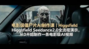 电影级僵尸片AI制作课｜Higgsfield Seedance2.0全流程演示，从0开始制作一条电影级AI视频-项目联盟