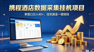 携程酒店全自动浏览掘金项目，稳定可矩阵单窗口收益40+，可批量矩阵放大收益【揭秘】-项目联盟