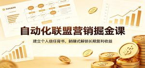 自动化联盟营销掘金课：建立个人信任背书，躺赚式解锁长期复利收益-项目联盟
