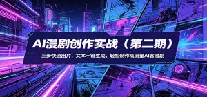 AI漫剧创作实战(第二期)：三步快速出片，文本一键生成，轻松制作高流量AI客漫剧-项目联盟