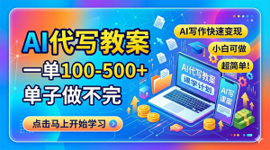 AI代写教案，一单100-500+，单子做不完，AI写作快速变现，小白可做 超简单！-项目联盟