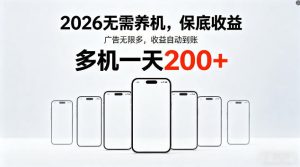 2026最新平台,无需养机,保底收益,无限广告,多机批量操作,一天轻松200+【揭秘】-项目联盟