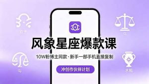 10W粉博主同款：风象星座爆款课，新手一部手机直接复制，冲创作伙伴计划-项目联盟