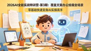 2026AI全能实战特训营-第3期:覆盖文案办公绘画全场景 零基础快速变身AI实操高手-项目联盟