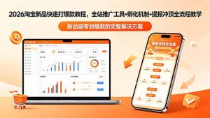 2026淘宝新品快速打爆款教程-更新,全站推广工具+孵化机制+提报冲顶全流程教学-项目联盟