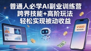 普通人必学AI副业训练营跨界技能+高阶玩法轻松实现被动收益-项目联盟