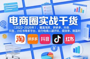 电商圈实战干货(2023-2026年),覆盖淘系、拼多多、抖音、小红书等多平台,助力电商人避开坑、提效率、稳盈利(更新5月29日)-项目联盟
