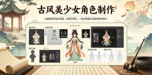 古风美少女角色制作,从建模到渲染全流程,手把手教学,一站式掌握古风角色制作技巧-项目联盟