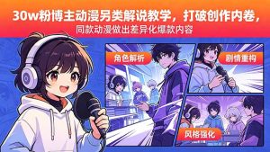 30w粉博主动漫另类解说教学,打破创作内卷,同款动漫做出差异化爆款内容-项目联盟