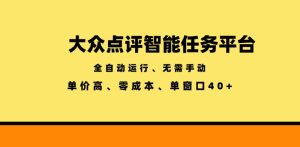 大众点评智能任务平台，全自动运行、无需手动，单价高、零成本、单窗口40+【揭秘】-项目联盟