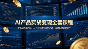 AI产品实战变现全套课程，零基础无需代码，三十天打造可盈利产品搭建长期副业资产-项目联盟