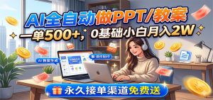 AI全自动做PPT/教案，一单500+，0基础小白月入2W，永久接单渠道免费送-项目联盟