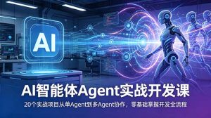 AI智能体Agent实战开发课：20个实战项目从单Agent到多Agent协作，零基础掌握开发全流程-项目联盟
