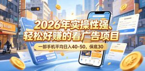 2026年实操性强、轻松好賺的看广告项目,一部手机平均日入40-50,保底30米【揭秘】-项目联盟