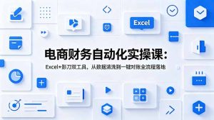 电商财务自动化实操课：Excel+影刀双工具，从数据清洗到一键对账全流程落地-项目联盟
