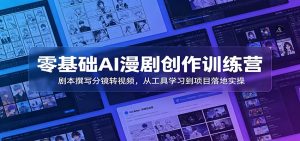 零基础AI漫剧创作训练营：剧本撰写分镜转视频，从工具学习到项目落地实操-项目联盟