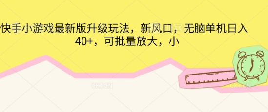 快手小游戏最新版升级玩法,新风口,无脑单机日入40+,可批量放大-项目联盟