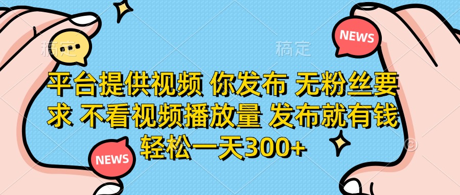 (14317期)平台提供视频 你发布 无粉丝要求 不看视频播放量 发布就有钱 轻松一天300+-项目联盟