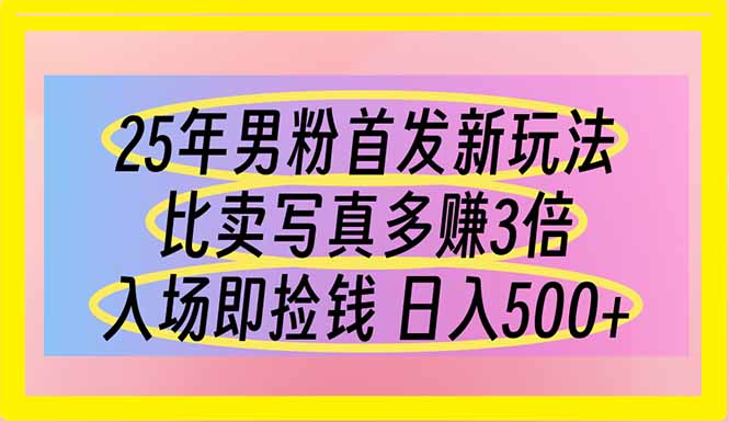 (14219期)25年男粉首发新玩法 比卖写真赚的更多 入场即捡钱 日入500-项目联盟