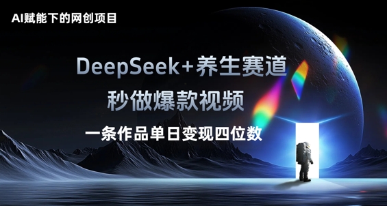 AI赋能下的网创项目，DeepSeek+养生赛道，秒做爆款视频一条作品单日变现三位数-项目联盟