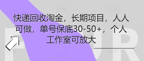 快递回收淘金，长期项目，人人可做，单号保底30-50+，个人工作室可放大-项目联盟