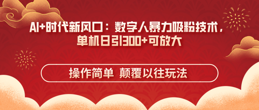 (14304期)AI+时代新风口:数字人暴力吸粉技术,单机日引300+可放大 操作简单 颠...-项目联盟