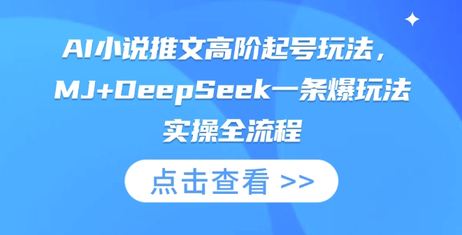 AI小说推文高阶起号玩法，MJ+DeepSeek一条爆玩法实操全流程-项目联盟