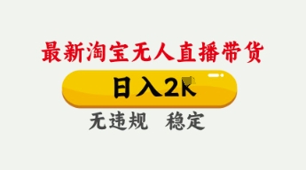 4月最新淘宝无人直播带货，日入数张，不违规不封号，独家技术，操作简单【揭秘】-项目联盟
