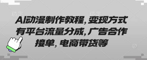 AI动漫制作教程,变现方式有平台流量分成,广告合作接单,电商带货等-项目联盟