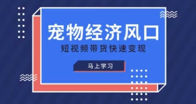 宠物赛道快速变现精品课，宠物经济风口，短视频带货快速变现-项目联盟