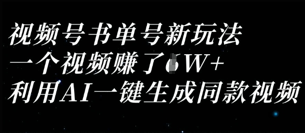视频号书单号新玩法,一个视频收益过1W,利用AI一键生成同款视频-项目联盟