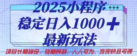 2025小程序稳定日入1k，最新玩法项目长期稳定，短期是利，人人可为，变现快且可观【揭秘】-项目联盟