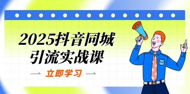 (14297期)2025抖音同城引流实战课:单店模型+团购爆款逻辑,快速提升POI热度分-项目联盟