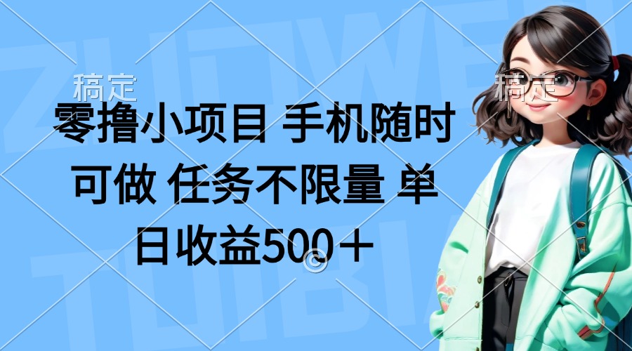 (14293期)零撸小项目 手机随时可做 任务不限量 单日收益500+-项目联盟