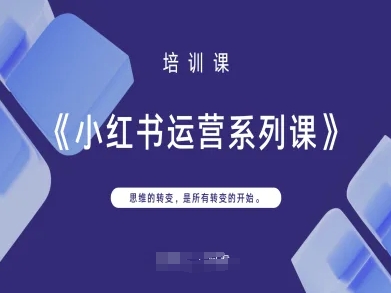 小红书运营系列课，思维的转变，是所有转变的开始-项目联盟