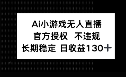 AI小游戏无人直播,官方授权 不违规,单日平均收益100+-项目联盟